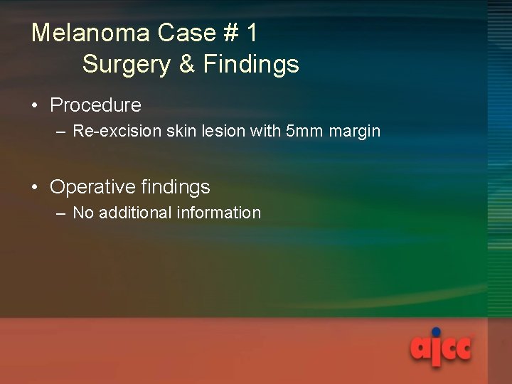 Melanoma Case # 1 Surgery & Findings • Procedure – Re-excision skin lesion with