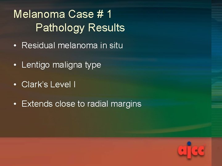 Melanoma Case # 1 Pathology Results • Residual melanoma in situ • Lentigo maligna