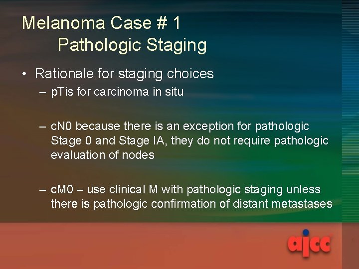 Melanoma Case # 1 Pathologic Staging • Rationale for staging choices – p. Tis