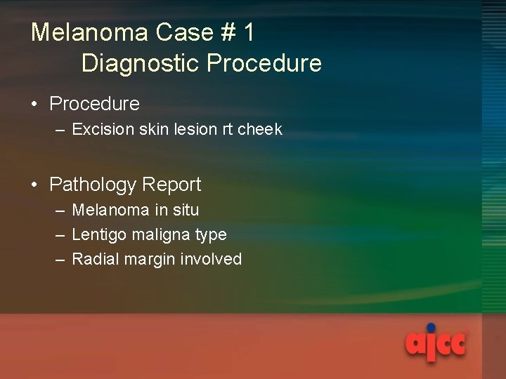 Melanoma Case # 1 Diagnostic Procedure • Procedure – Excision skin lesion rt cheek