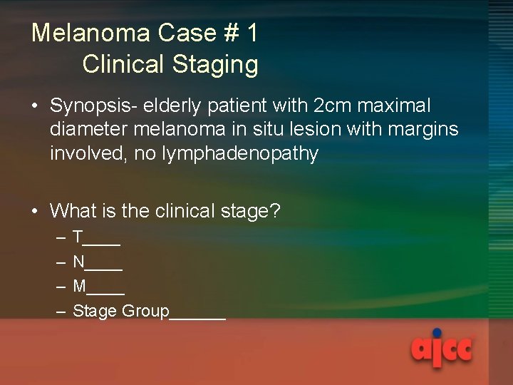 Melanoma Case # 1 Clinical Staging • Synopsis- elderly patient with 2 cm maximal