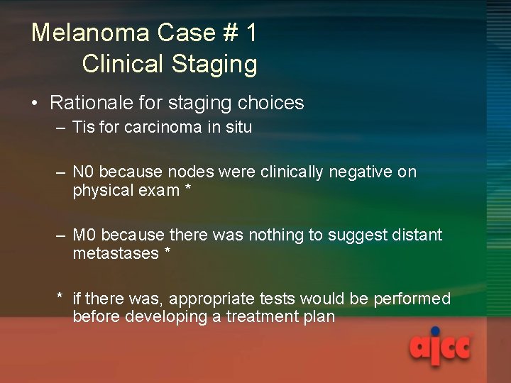 Melanoma Case # 1 Clinical Staging • Rationale for staging choices – Tis for