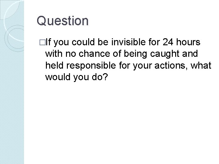 Question �If you could be invisible for 24 hours with no chance of being