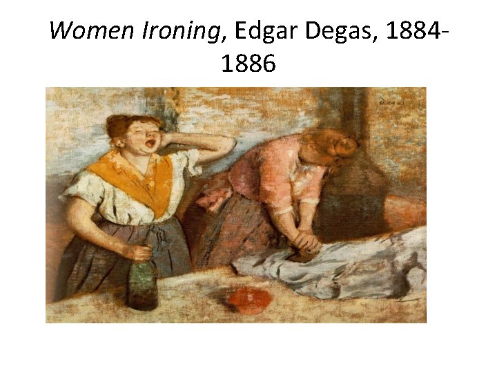 Women Ironing, Edgar Degas, 18841886 