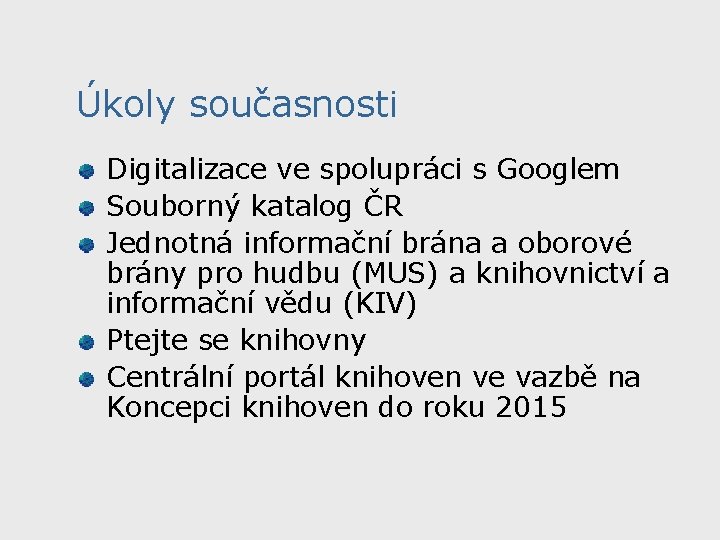 Úkoly současnosti Digitalizace ve spolupráci s Googlem Souborný katalog ČR Jednotná informační brána a