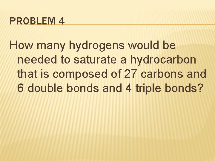 PROBLEM 4 How many hydrogens would be needed to saturate a hydrocarbon that is