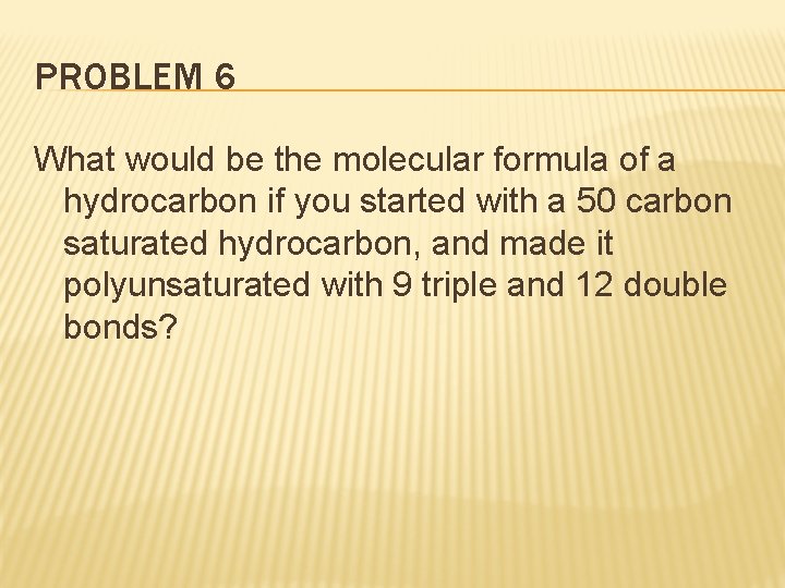PROBLEM 6 What would be the molecular formula of a hydrocarbon if you started