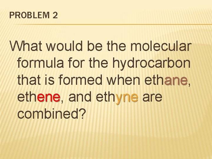 PROBLEM 2 What would be the molecular formula for the hydrocarbon that is formed