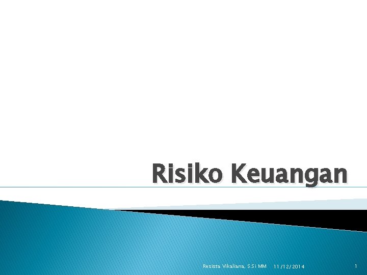 Risiko Keuangan Resista Vikaliana, S. Si MM 11/12/2014 1 