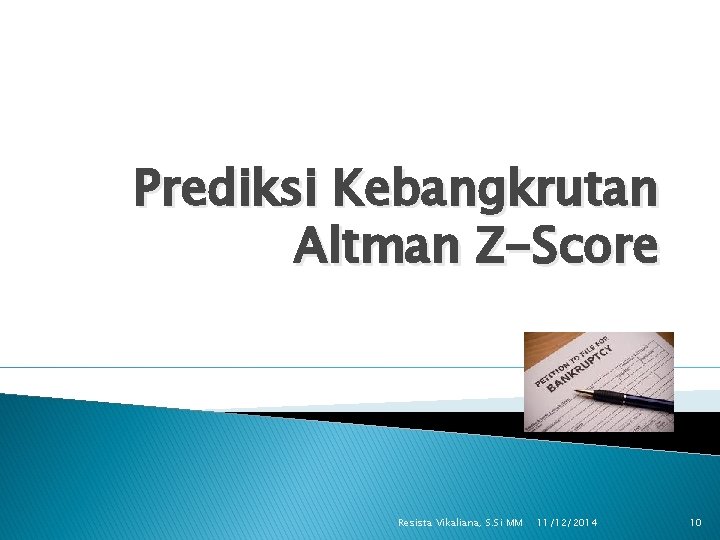 Prediksi Kebangkrutan Altman Z-Score Resista Vikaliana, S. Si MM 11/12/2014 10 