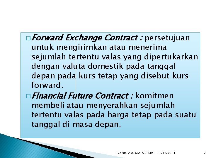 � Forward Exchange Contract : persetujuan untuk mengirimkan atau menerima sejumlah tertentu valas yang