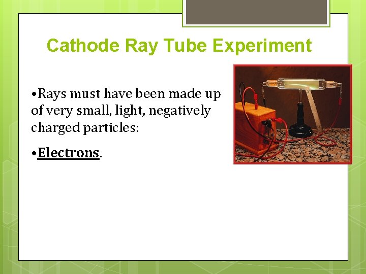 Cathode Ray Tube Experiment • Rays must have been made up of very small, Cathode Ray Tube Experiment • Rays must have been made up of very small,