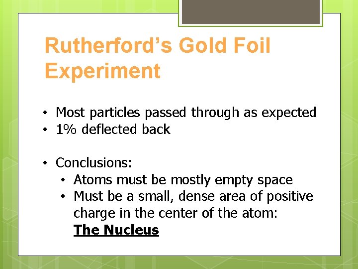 Rutherford’s Gold Foil Experiment • Most particles passed through as expected • 1% deflected Rutherford’s Gold Foil Experiment • Most particles passed through as expected • 1% deflected