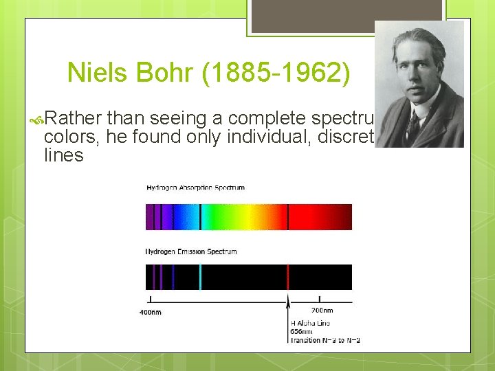 Niels Bohr (1885 -1962) Rather than seeing a complete spectrum of colors, he found Niels Bohr (1885 -1962) Rather than seeing a complete spectrum of colors, he found