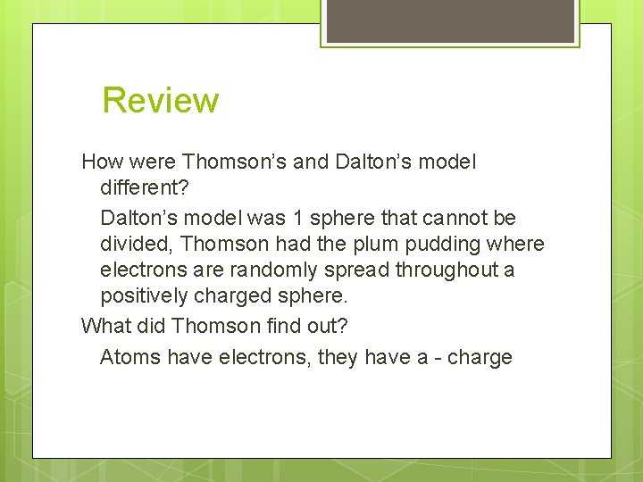 Review How were Thomson’s and Dalton’s model different? Dalton’s model was 1 sphere that Review How were Thomson’s and Dalton’s model different? Dalton’s model was 1 sphere that