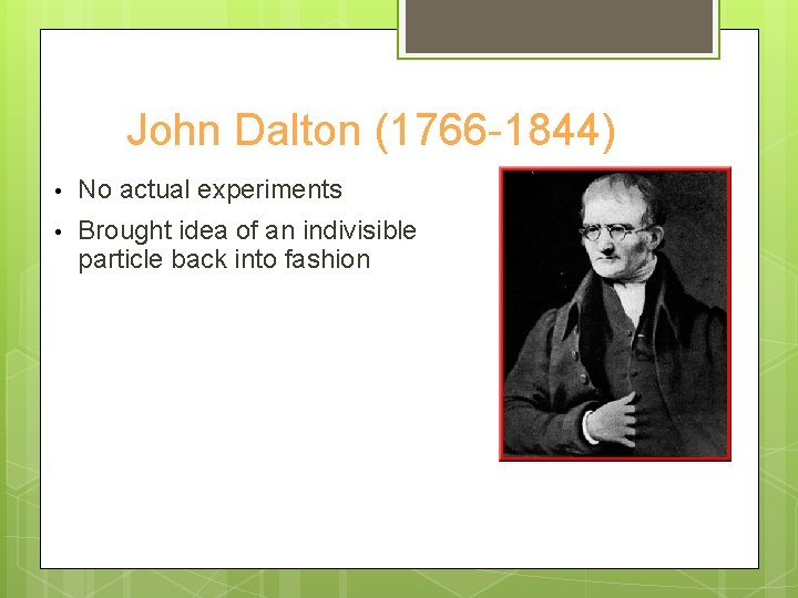 John Dalton (1766 -1844) • No actual experiments • Brought idea of an indivisible John Dalton (1766 -1844) • No actual experiments • Brought idea of an indivisible