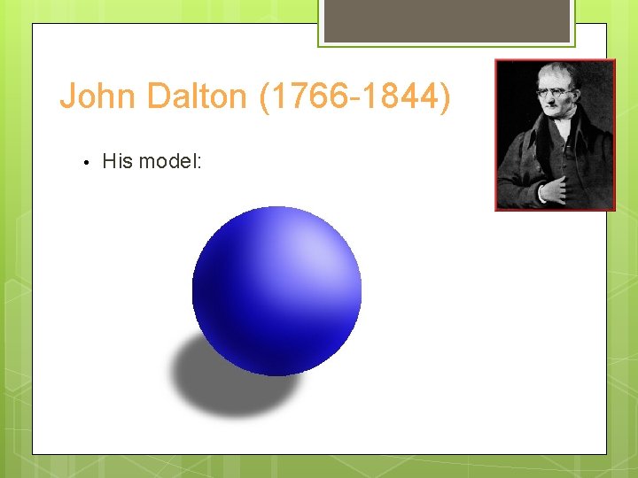 John Dalton (1766 -1844) • His model: John Dalton (1766 -1844) • His model: