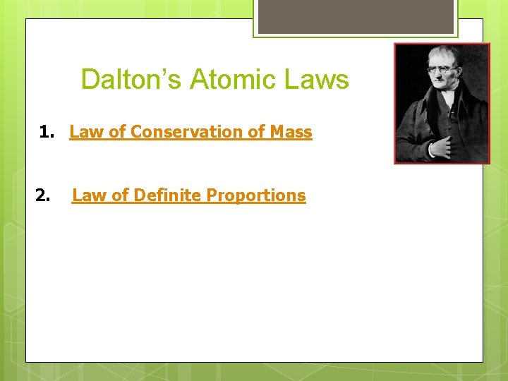 Dalton’s Atomic Laws 1. Law of Conservation of Mass 2. Law of Definite Proportions Dalton’s Atomic Laws 1. Law of Conservation of Mass 2. Law of Definite Proportions