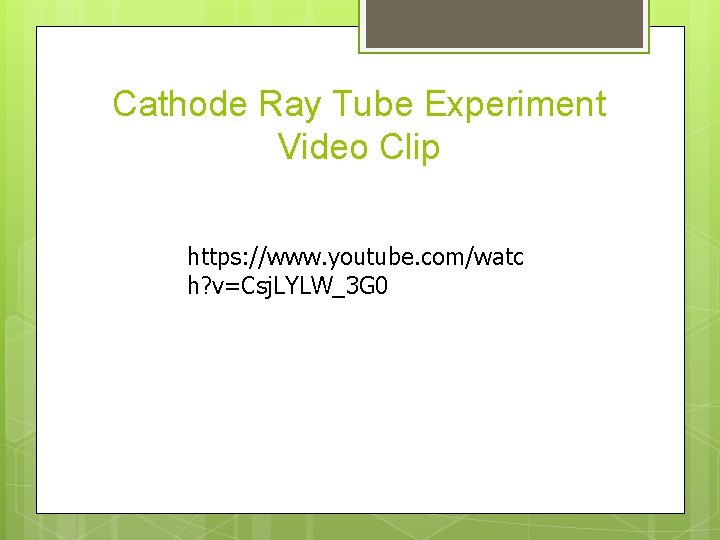 Cathode Ray Tube Experiment Video Clip https: //www. youtube. com/watc h? v=Csj. LYLW_3 G Cathode Ray Tube Experiment Video Clip https: //www. youtube. com/watc h? v=Csj. LYLW_3 G