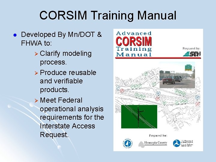 CORSIM Training Manual l Developed By Mn/DOT & FHWA to: Ø Clarify modeling process.
