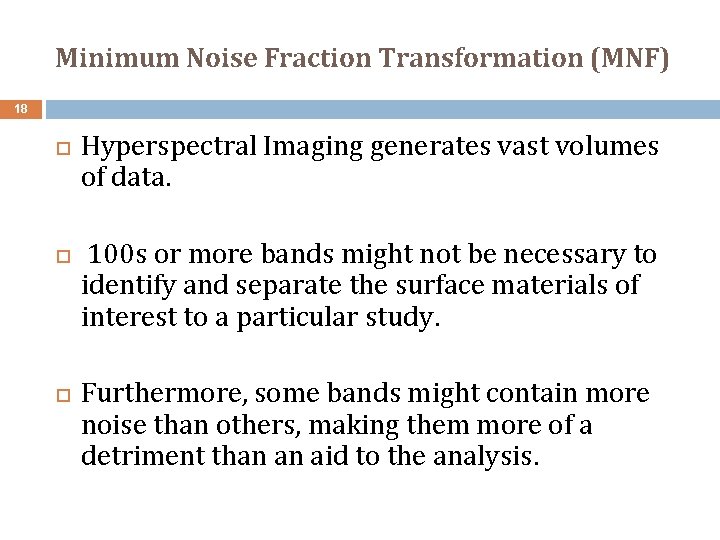Minimum Noise Fraction Transformation (MNF) 18 Hyperspectral Imaging generates vast volumes of data. 100 Minimum Noise Fraction Transformation (MNF) 18 Hyperspectral Imaging generates vast volumes of data. 100