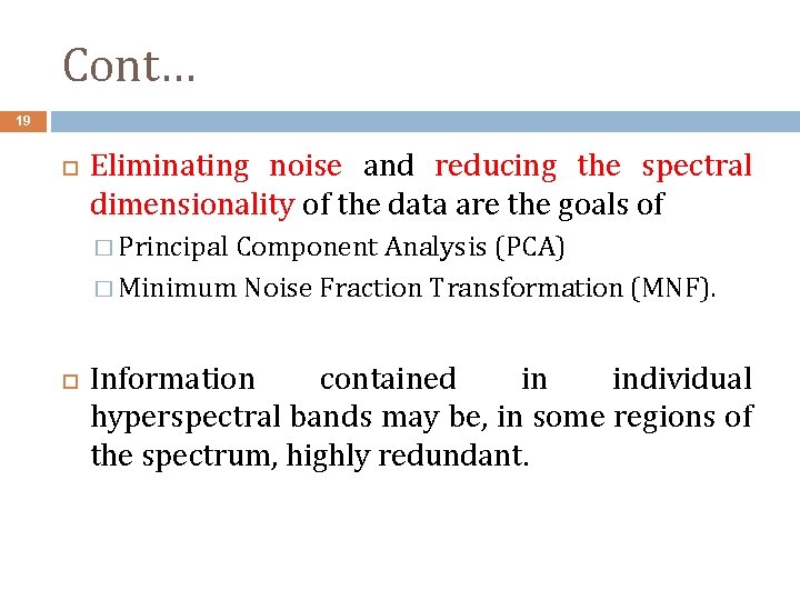 Cont… 19 Eliminating noise and reducing the spectral dimensionality of the data are the