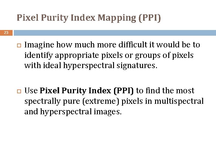 Pixel Purity Index Mapping (PPI) 23 Imagine how much more difficult it would be Pixel Purity Index Mapping (PPI) 23 Imagine how much more difficult it would be