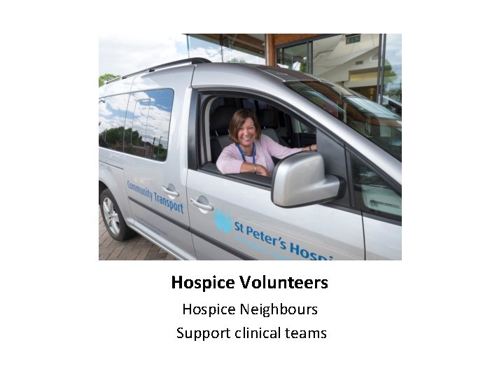 Hospice Volunteers Hospice Neighbours Support clinical teams 