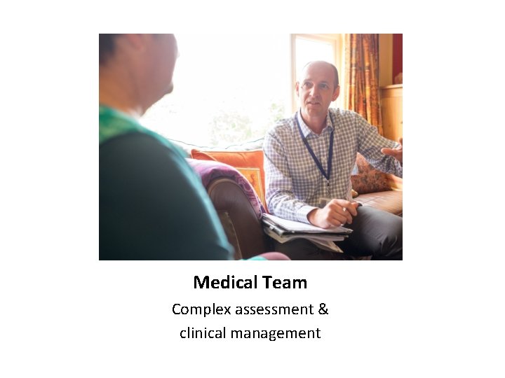 Medical Team Complex assessment & clinical management 