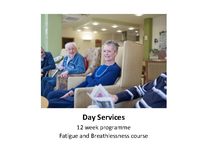 Day Services 12 week programme Fatigue and Breathlessness course 