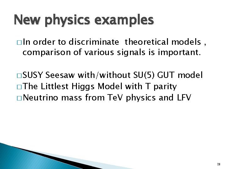 New physics examples � In order to discriminate theoretical models , comparison of various
