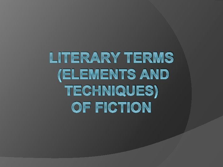 LITERARY TERMS (ELEMENTS AND TECHNIQUES) OF FICTION 