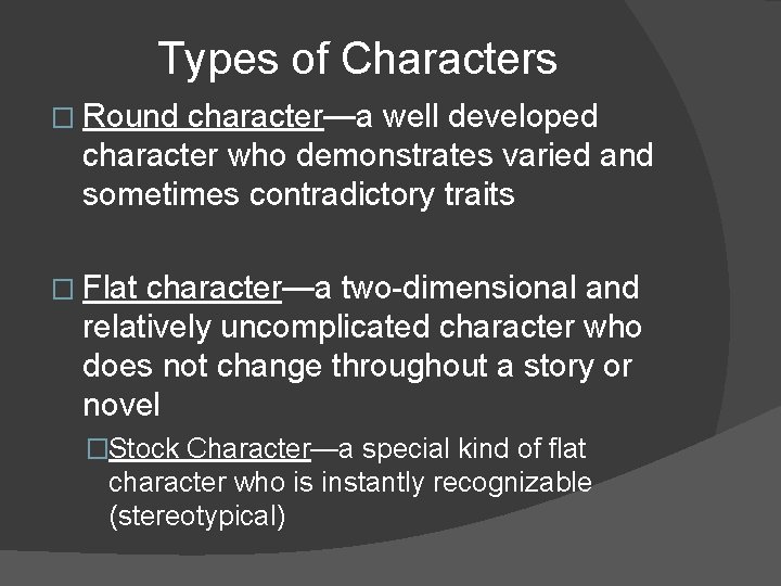 Types of Characters � Round character—a well developed character who demonstrates varied and sometimes