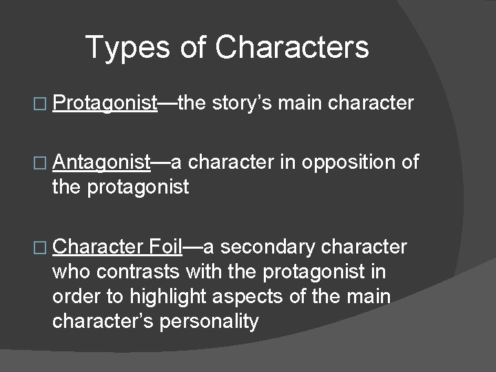 Types of Characters � Protagonist—the story’s main character � Antagonist—a character in opposition of