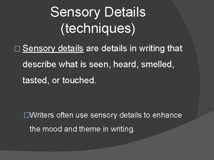 Sensory Details (techniques) � Sensory details are details in writing that describe what is