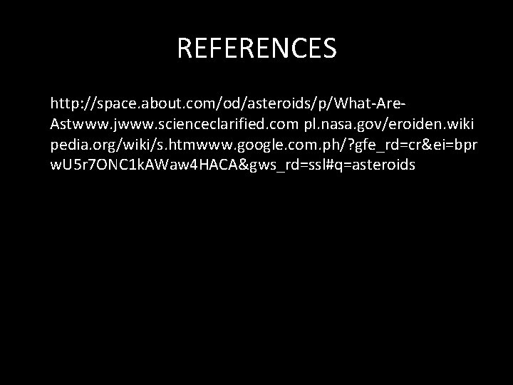 REFERENCES http: //space. about. com/od/asteroids/p/What-Are. Astwww. jwww. scienceclarified. com pl. nasa. gov/eroiden. wiki pedia.