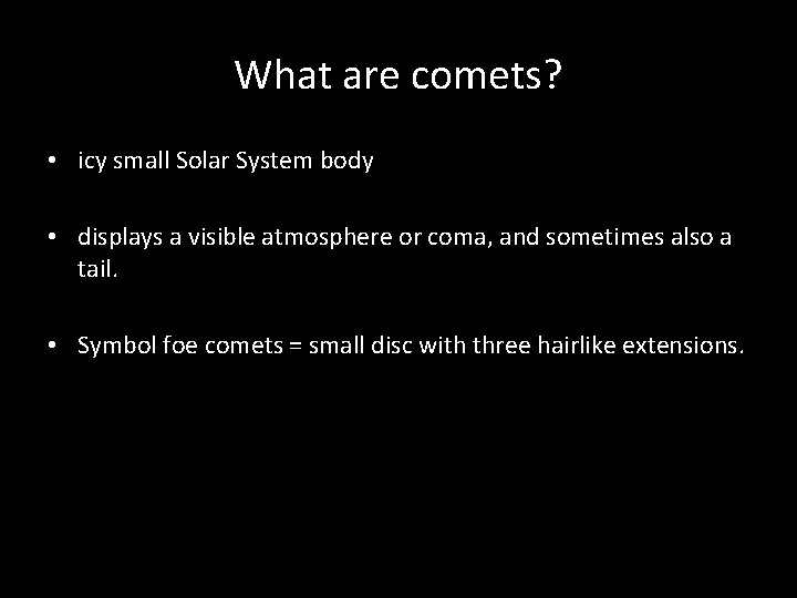 What are comets? • icy small Solar System body • displays a visible atmosphere