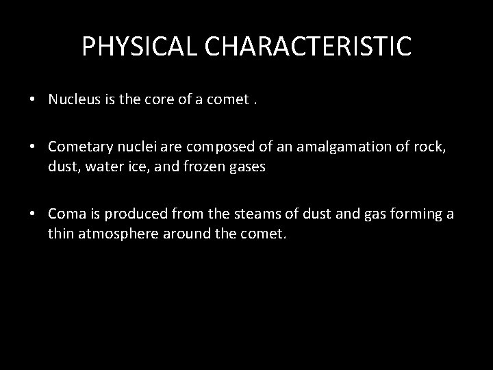 PHYSICAL CHARACTERISTIC • Nucleus is the core of a comet. • Cometary nuclei are
