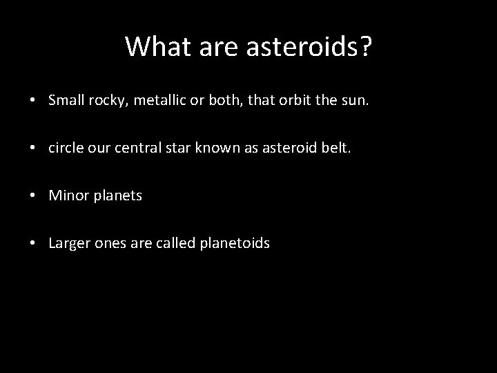 What are asteroids? • Small rocky, metallic or both, that orbit the sun. •