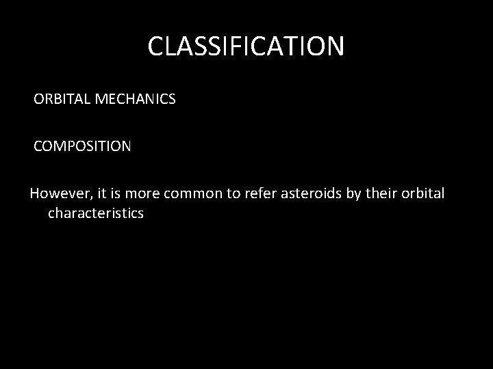 CLASSIFICATION ORBITAL MECHANICS COMPOSITION However, it is more common to refer asteroids by their