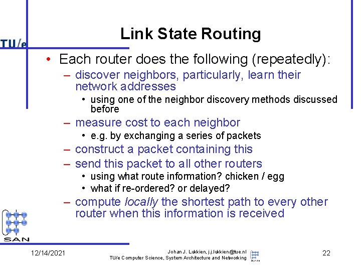 Link State Routing • Each router does the following (repeatedly): – discover neighbors, particularly,