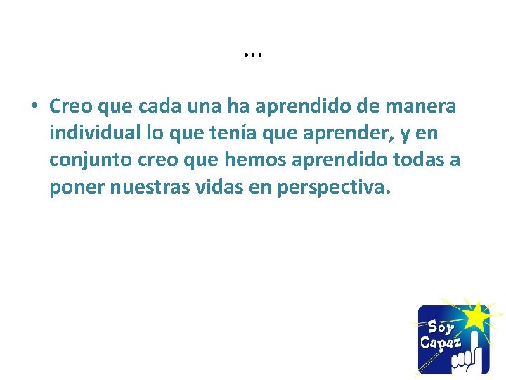 … • Creo que cada una ha aprendido de manera individual lo que tenía