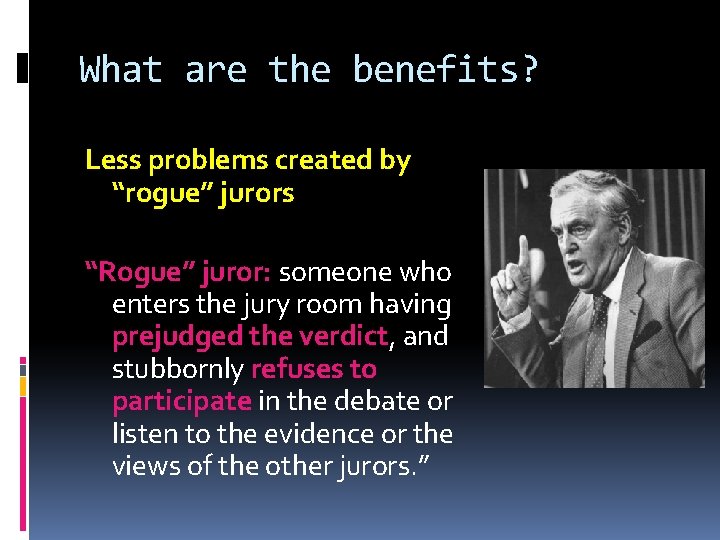 What are the benefits? Less problems created by “rogue” jurors “Rogue” juror: someone who