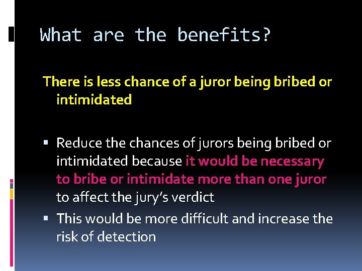 What are the benefits? There is less chance of a juror being bribed or