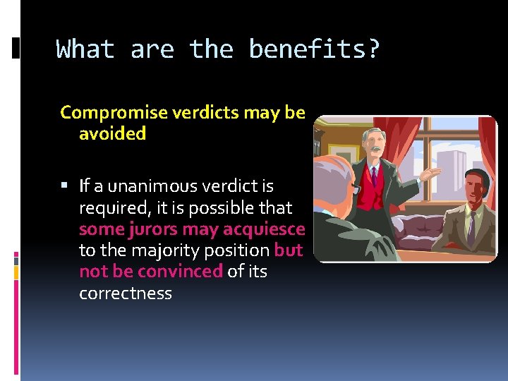 What are the benefits? Compromise verdicts may be avoided If a unanimous verdict is