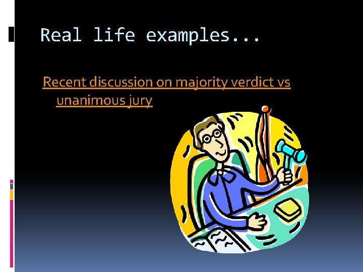 Real life examples. . . Recent discussion on majority verdict vs unanimous jury 