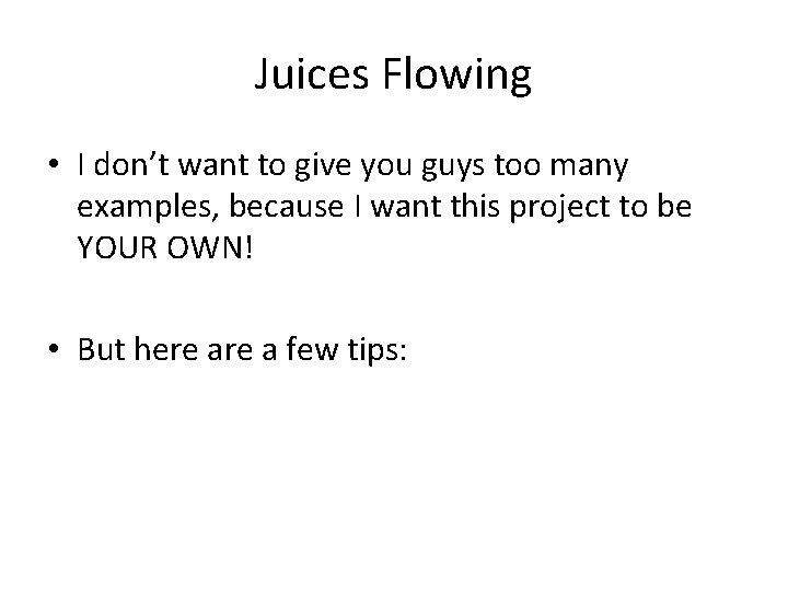 Juices Flowing • I don’t want to give you guys too many examples, because