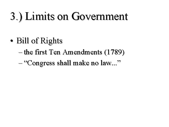 3. ) Limits on Government • Bill of Rights – the first Ten Amendments