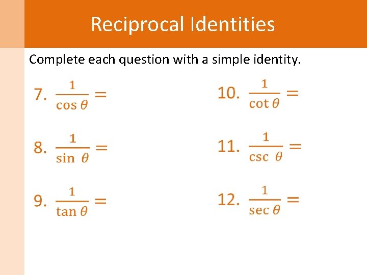 Reciprocal Identities Complete each question with a simple identity. 