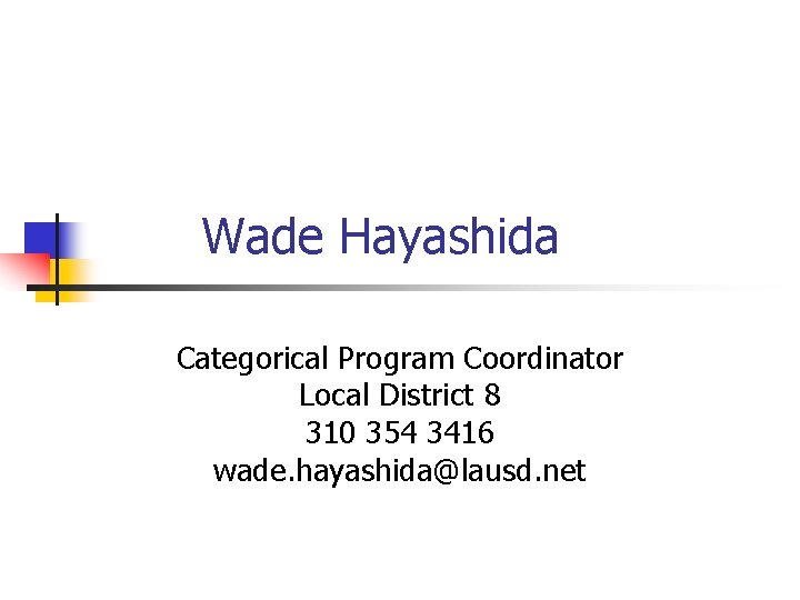 Wade Hayashida Categorical Program Coordinator Local District 8 310 354 3416 wade. hayashida@lausd. net